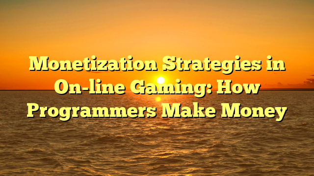 Monetization Strategies in On-line Gaming: How Programmers Make Money